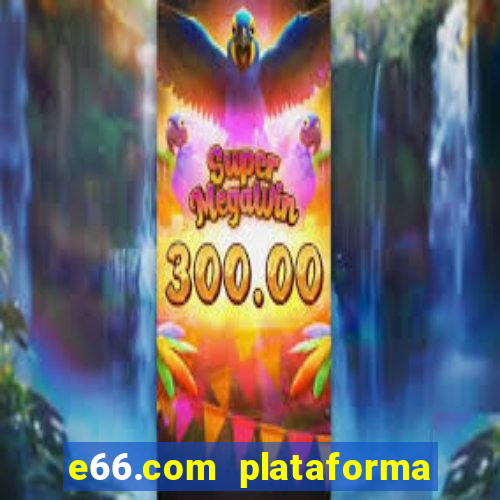 e66.com plataforma de jogos